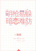 明枪易躲暗恋难防小说